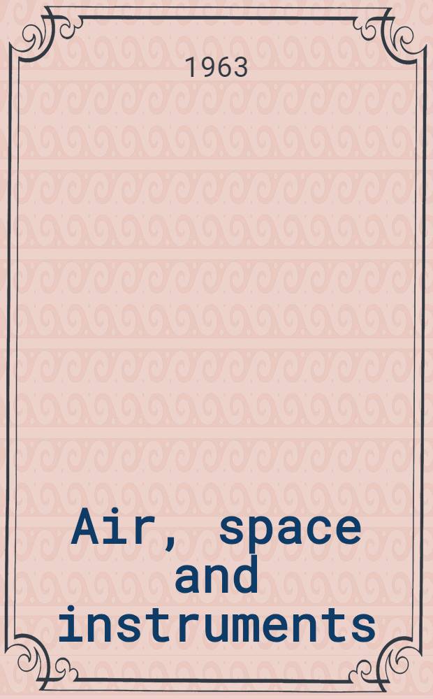 Air, space and instruments : Draper anniversary volume : a collection of original contributions, written in commemoration of the 60th birthday of Charles Stark Draper