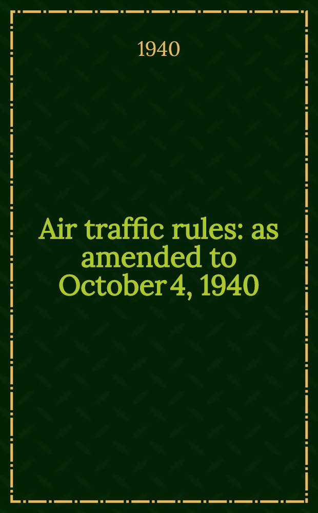 Air traffic rules : as amended to October 4, 1940
