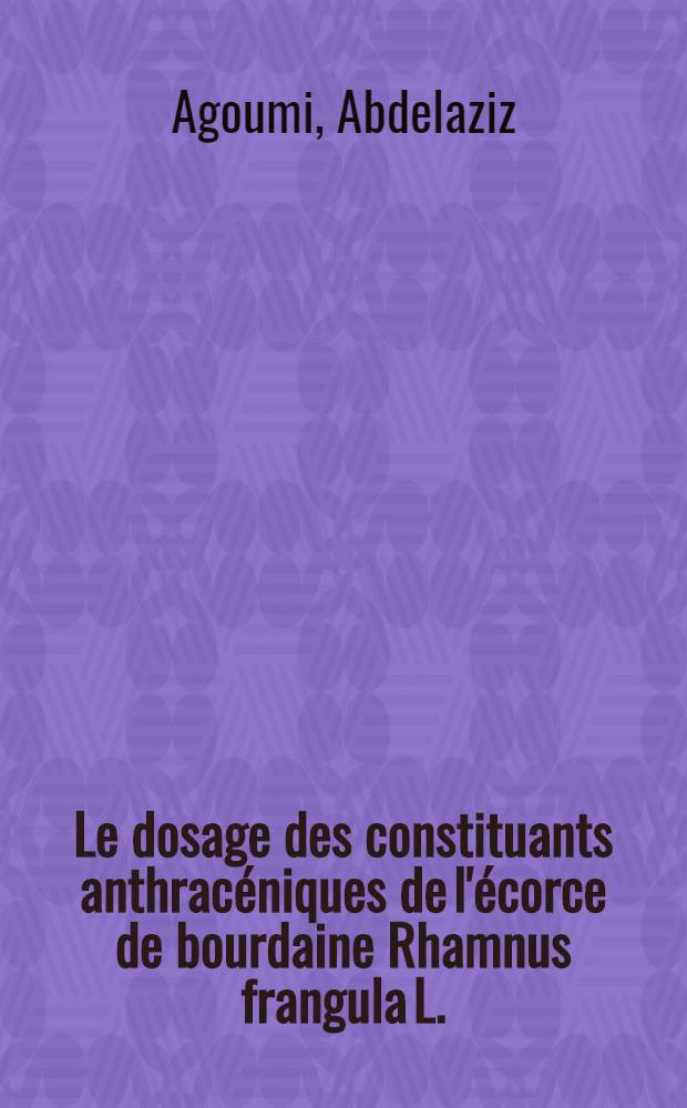 Le dosage des constituants anthrac&eacute;niques de l'&eacute;corce de bourdaine Rhamnus frangula L. (rhamnac&eacute;es)