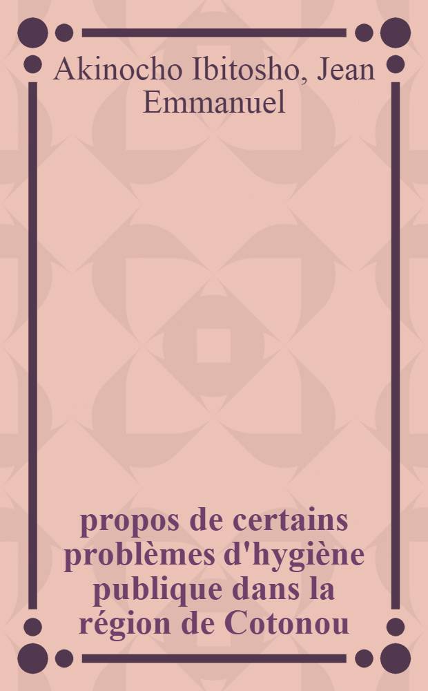 À propos de certains problèmes d'hygiène publique dans la région de Cotonou (Dahomey) : thèse ..