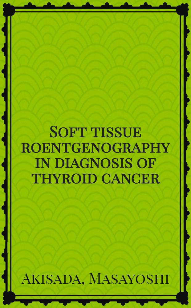 Soft tissue roentgenography in diagnosis of thyroid cancer : detection of psammoma bodies by sport-tangential projection