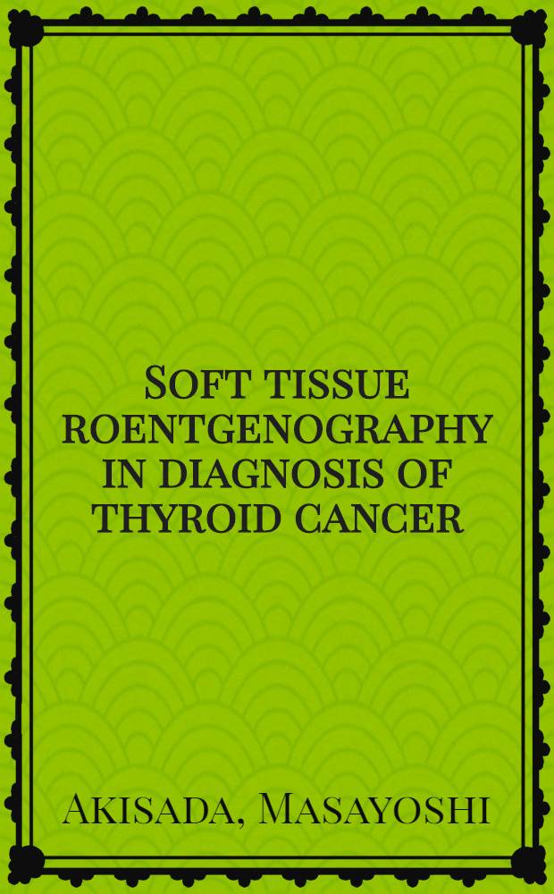 Soft tissue roentgenography in diagnosis of thyroid cancer : detection of psammoma bodies by sport-tangential projection