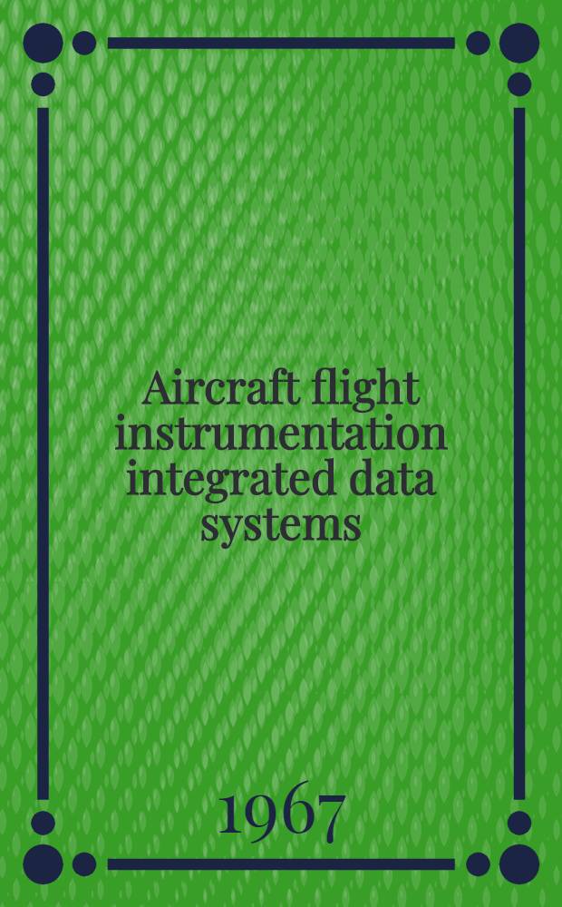 Aircraft flight instrumentation integrated data systems : Materials of the 10thTechnical meeting of the Avionics Panel of AGARD presented at the 1st Symposium on Aircraft integrated data systems
