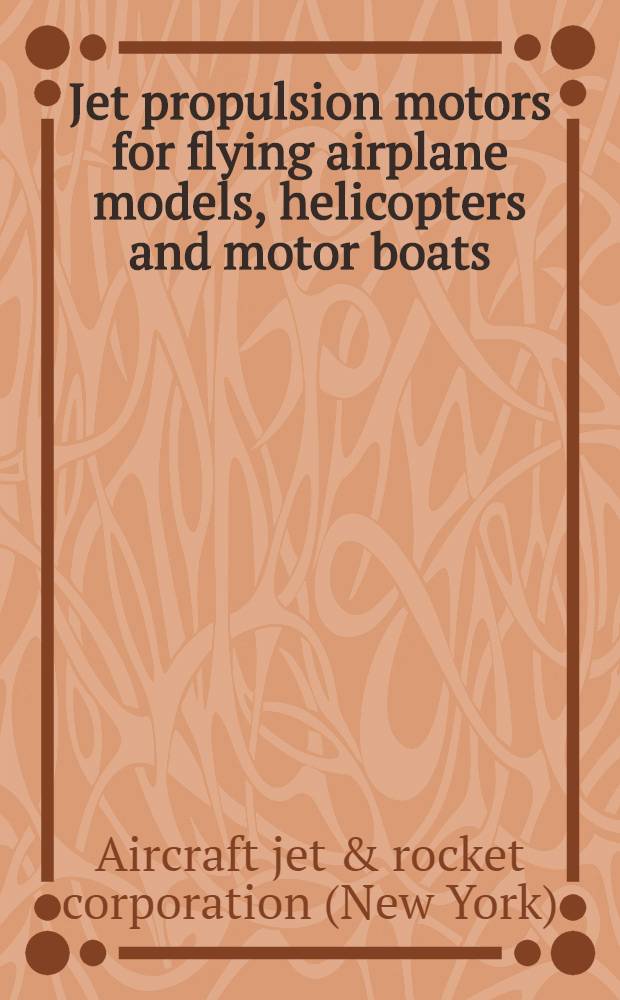 Jet propulsion motors for flying airplane models, helicopters and motor boats : instruction manual and 9 plans, diving full details of how to build and run two motor types, Z. M. E. and J. F