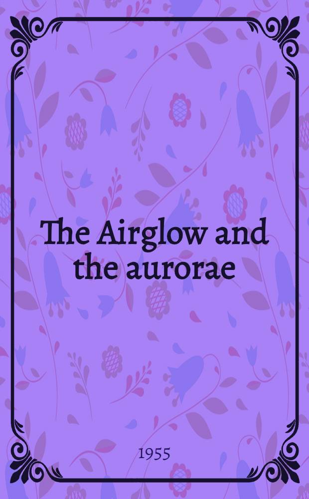 The Airglow and the aurorae : Proceedings of a Symposium held at Belfast in September 1955