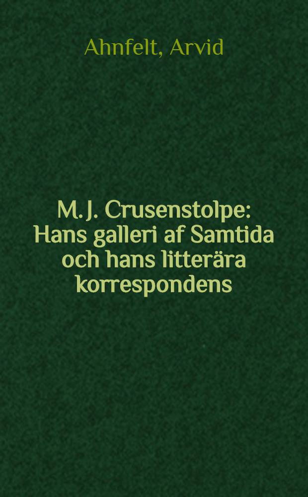 M. J. Crusenstolpe : Hans galleri af Samtida och hans litterära korrespondens : 1-2