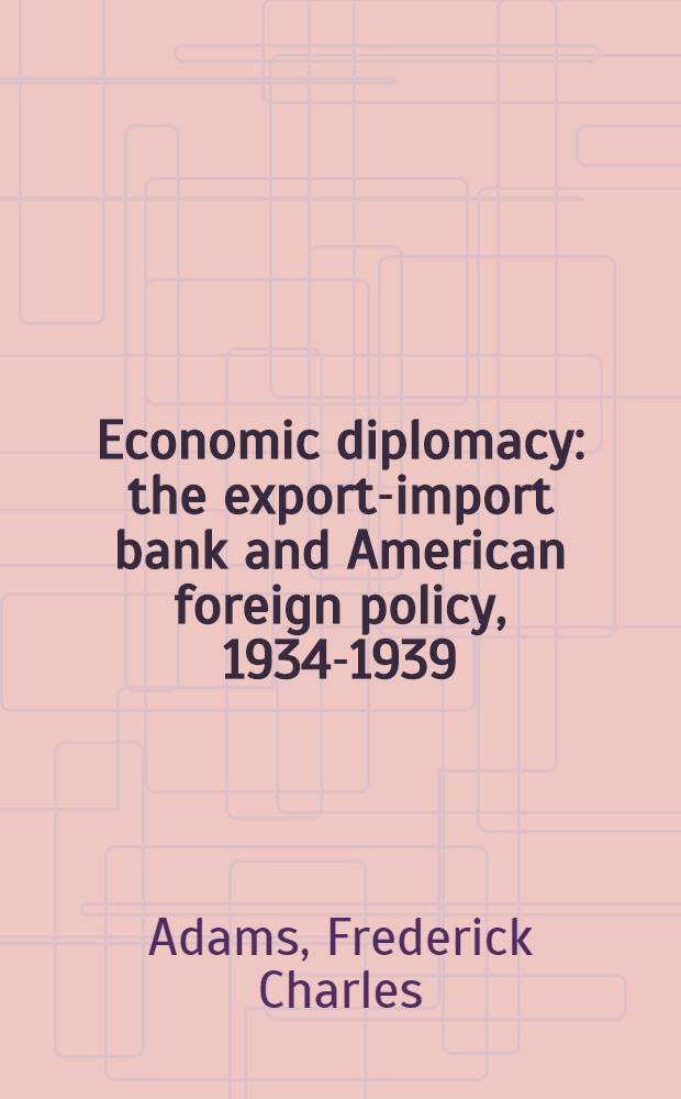 Economic diplomacy : the export-import bank and American foreign policy, 1934-1939