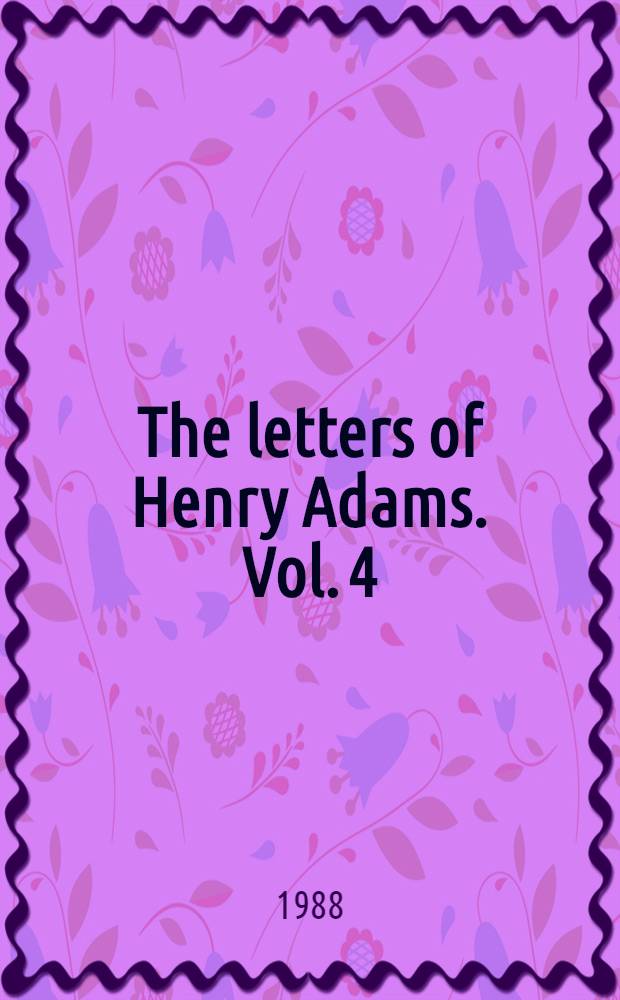The letters of Henry Adams. Vol. 4 : 1892-1899