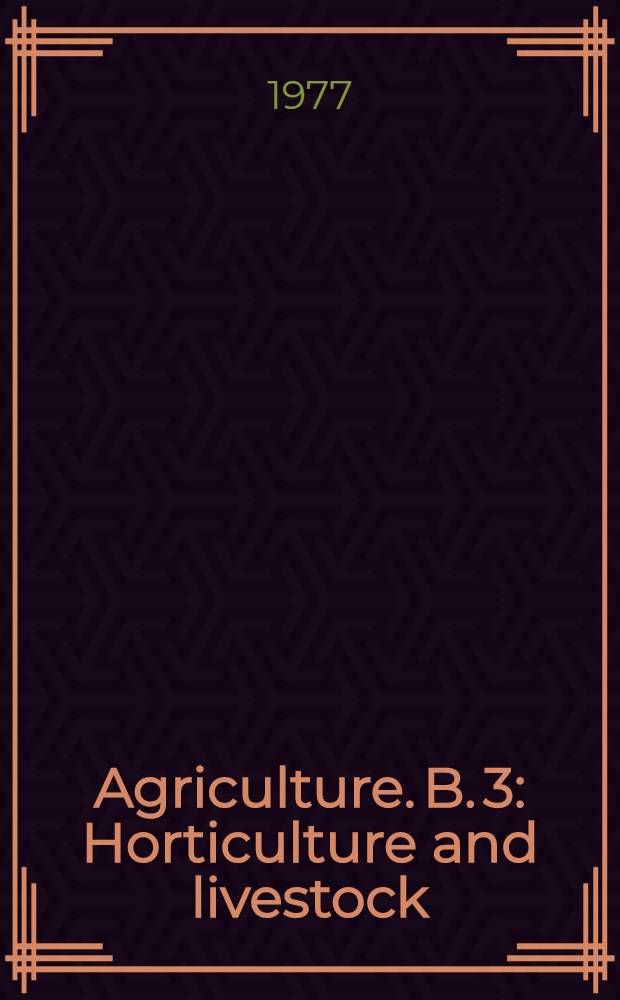Agriculture. B. 3 : Horticulture and livestock