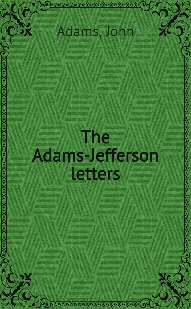 The Adams-Jefferson letters : The complete correspondence between Thomas Jefferson and Abigail and John Adams : in 2 vol