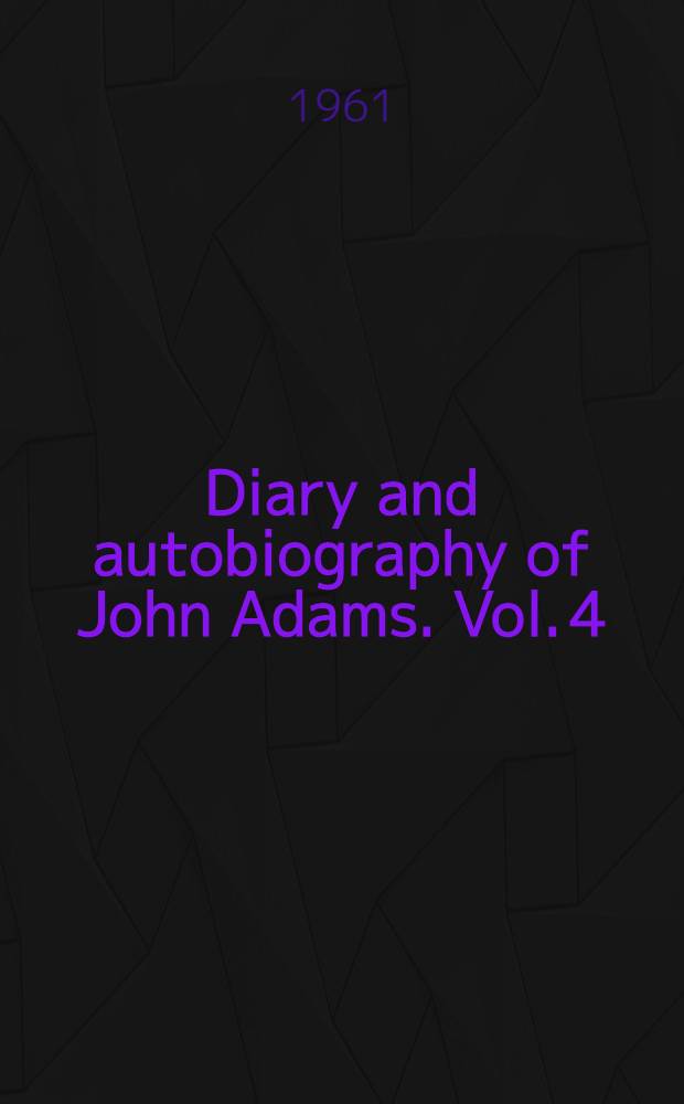 Diary and autobiography of John Adams. Vol. 4 : Autobiography ; Index