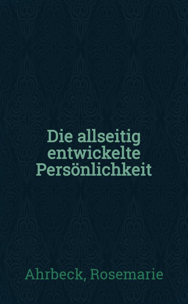 Die allseitig entwickelte Persönlichkeit : Studien zur Geschichte des humanistischen Bildungsideals