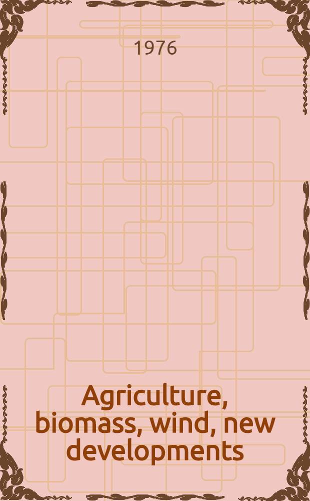 Agriculture, biomass, wind, new developments : contains sect. 8.1, 8.2, 9, 11