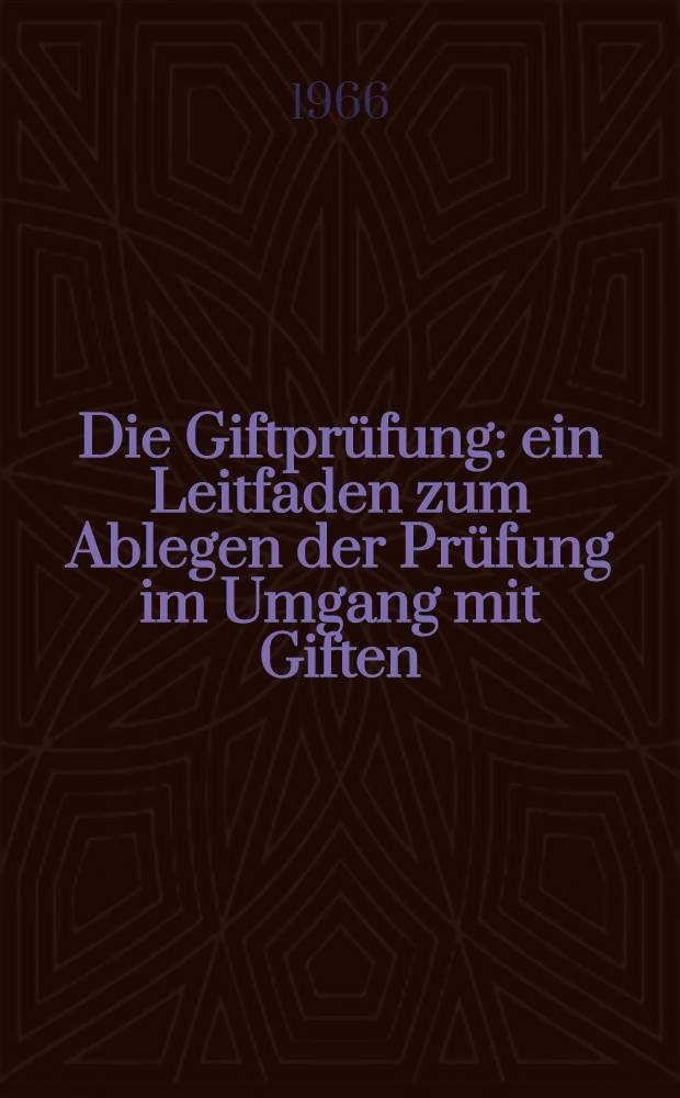 Die Giftprüfung : ein Leitfaden zum Ablegen der Prüfung im Umgang mit Giften