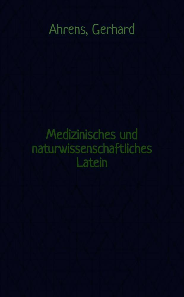 Medizinisches und naturwissenschaftliches Latein : mit latinisiertem griech. Wortschatz