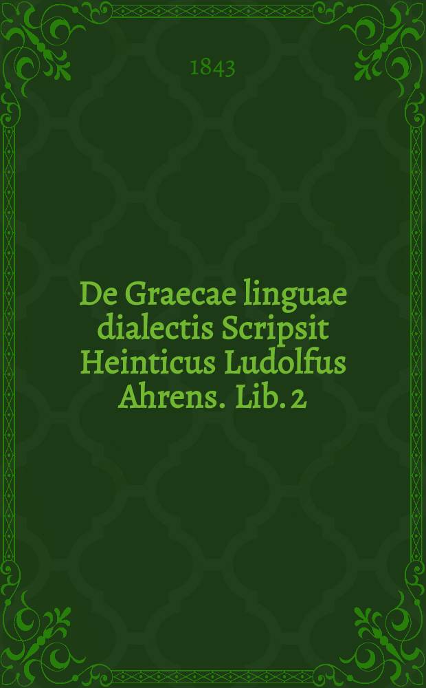 De Graecae linguae dialectis Scripsit Heinticus Ludolfus Ahrens. Lib. 2 : De dialecto Dorica