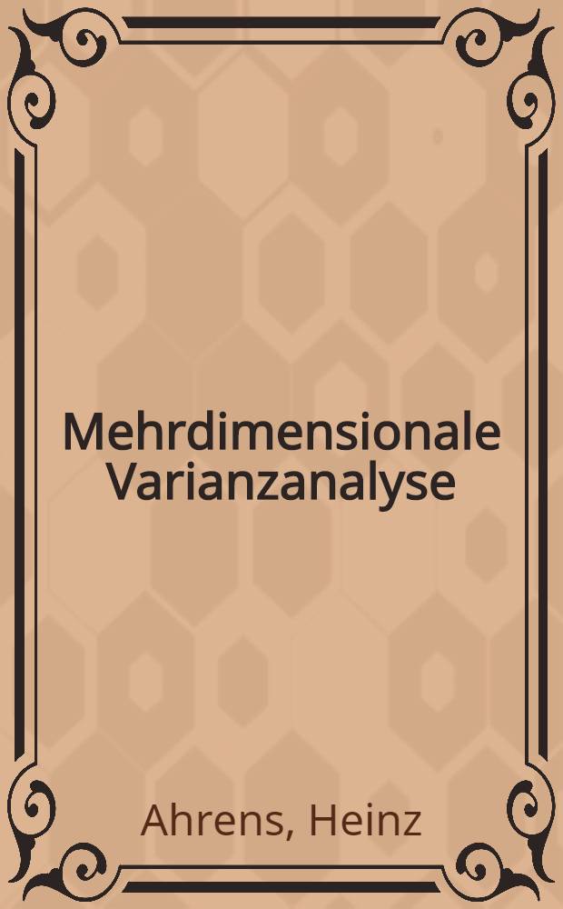Mehrdimensionale Varianzanalyse : Hypothesenpr&uuml;fung, Dimensionserniedrigung, Diskrimination bei multivariaten Beobachtungen