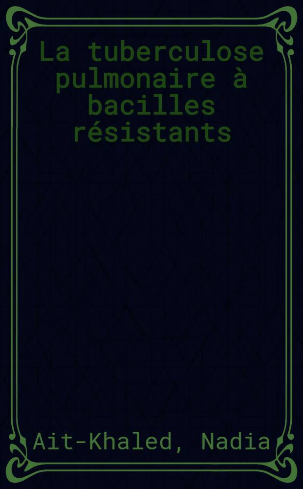 La tuberculose pulmonaire à bacilles résistants : À propos de 95 cas observés à Alger de 1966 à 1968 : thèse