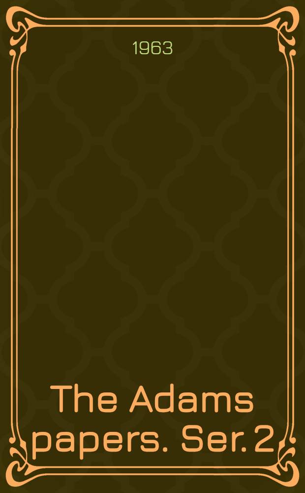 The Adams papers. Ser. 2 : Adams family correspondence