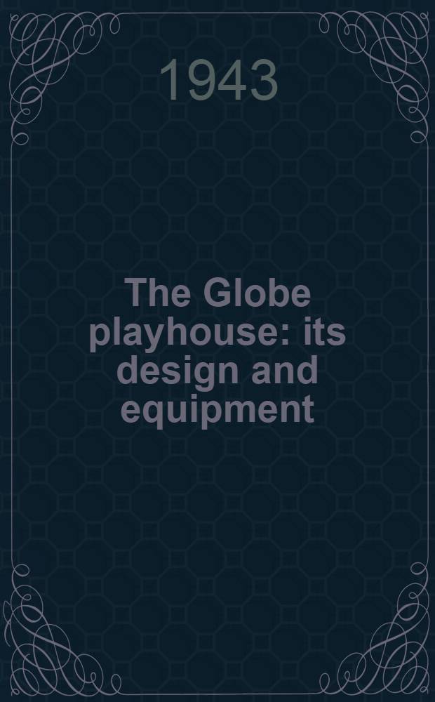 The Globe playhouse : its design and equipment