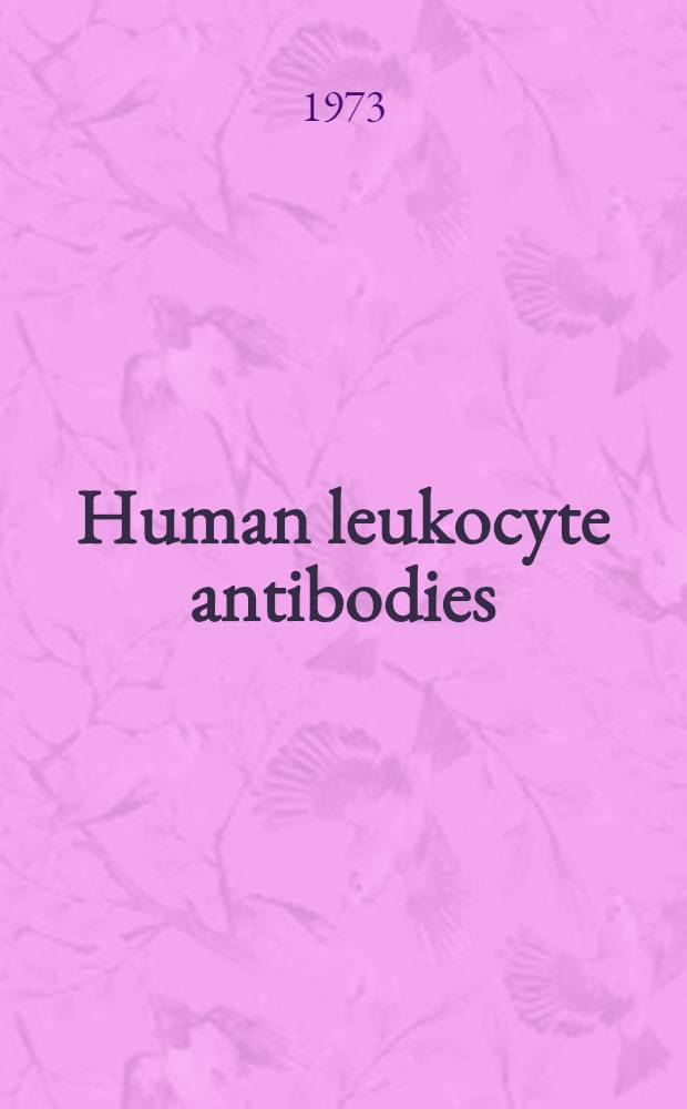 Human leukocyte antibodies : a brief survey of their properties, occurrence and clinical significance : afhandling af det Laegevid. fak. ved Århus univ.