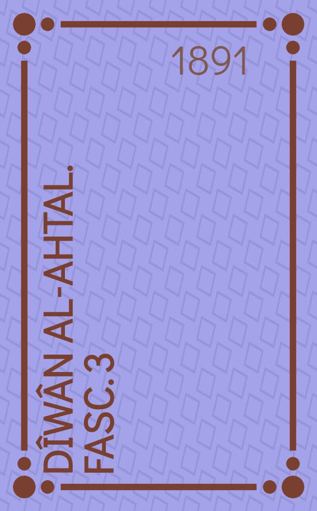 Dîwân al-Ahtal. Fasc. 3