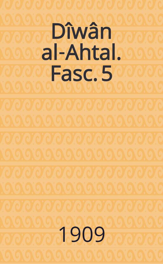 Dîwân al-Ahtal. Fasc. 5