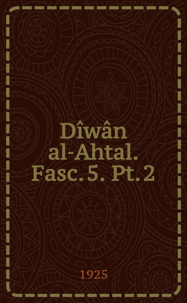 Dîwân al-Ahtal. Fasc. 5. Pt. 2