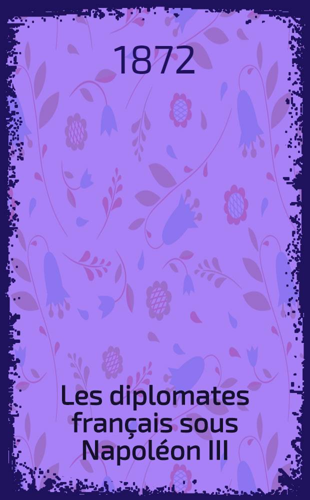Les diplomates fran&ccedil;ais sous Napol&eacute;on III