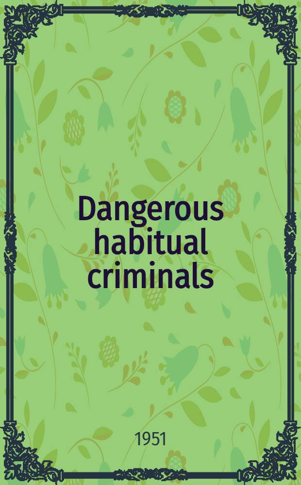 Dangerous habitual criminals : A psychopathologic and sociologic study of 216 segregated criminals