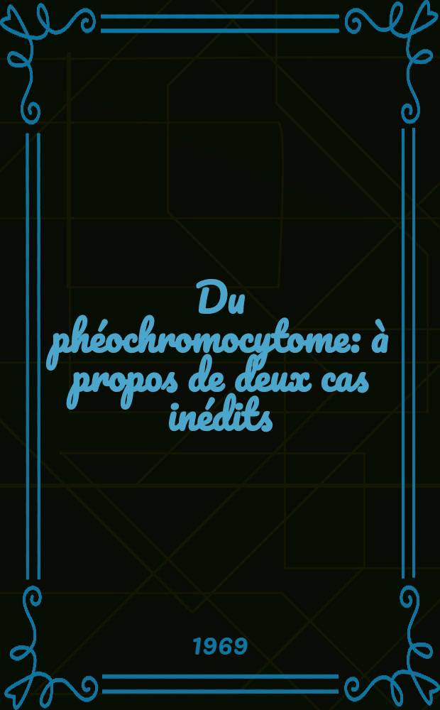 Du phéochromocytome : à propos de deux cas inédits : revue de la littérature depuis 1963