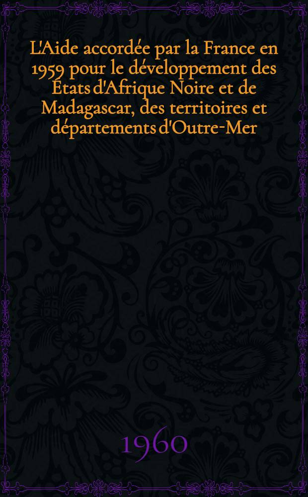 L'Aide accord&eacute;e par la France en 1959 pour le d&eacute;veloppement des &Eacute;tats d'Afrique Noire et de Madagascar, des territoires et d&eacute;partements d'Outre-Mer.