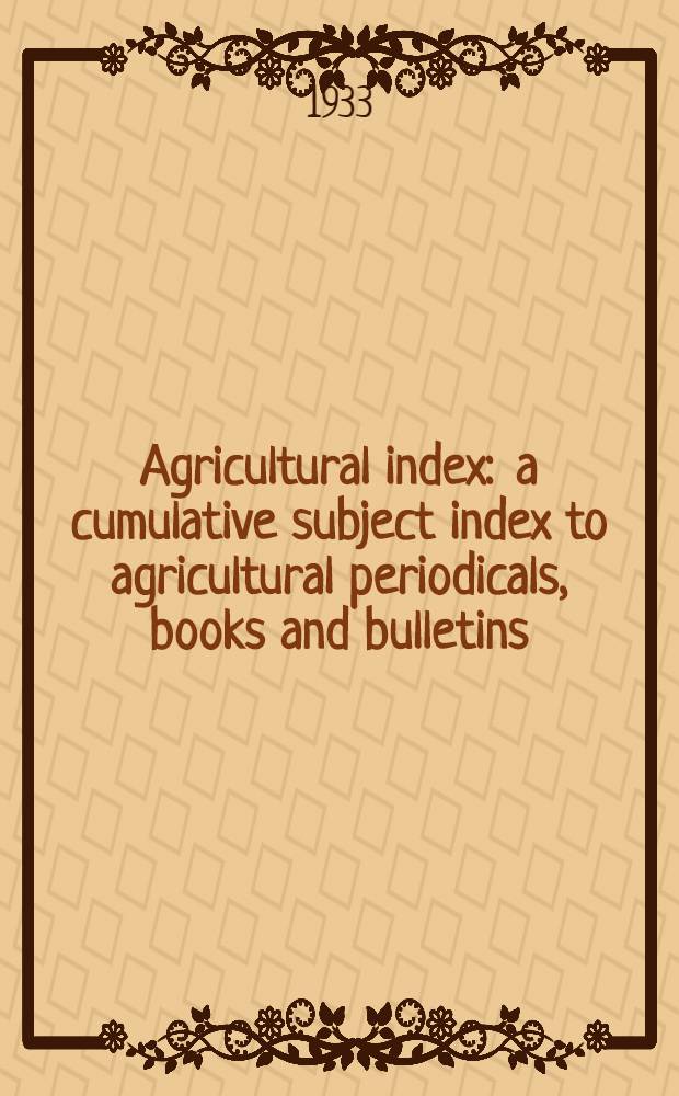 Agricultural index : a cumulative subject index to agricultural periodicals, books and bulletins