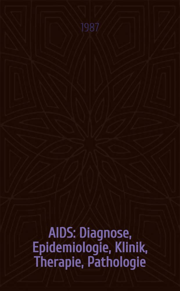 AIDS : Diagnose, Epidemiologie, Klinik, Therapie, Pathologie : eine Synopsis
