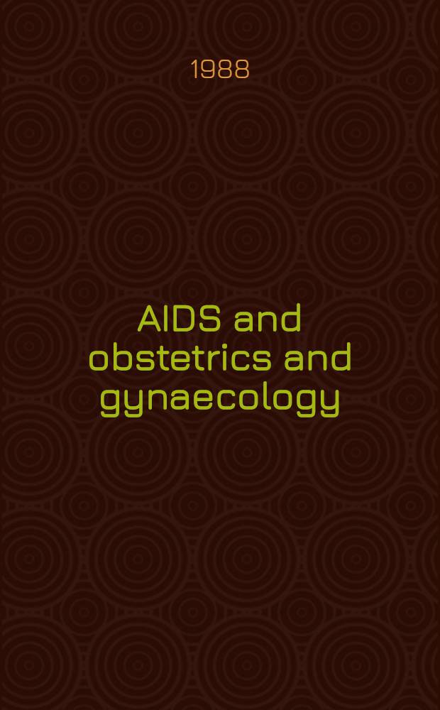 AIDS and obstetrics and gynaecology : proceedings of the 19th Study group of the Royal college of obstetricians and gynaecologists held on 16th-18th March 1988