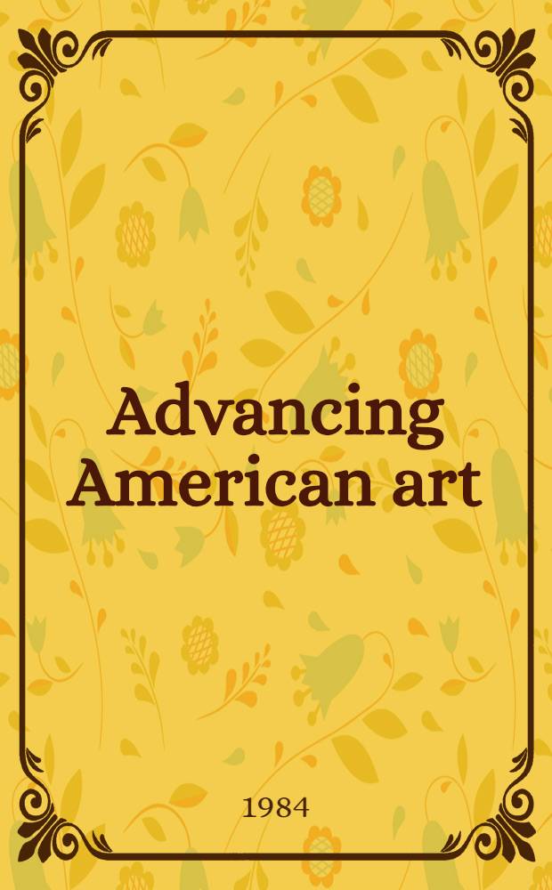 Advancing American art : politics and aesthetics in the State department exhibition, 1946-48 : a catalogue of the Exhibition held at Montgomery museum of fine arts and at other galleries, January 7 - December 9, 1984, and reassembled State department show 1946-1948