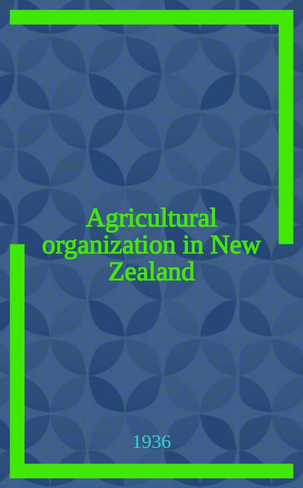 Agricultural organization in New Zealand : a survey of land utilization, farm organization, finance and marketing