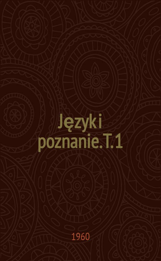 Język i poznanie. T. 1 : Wybór pism z lat 1920-1939
