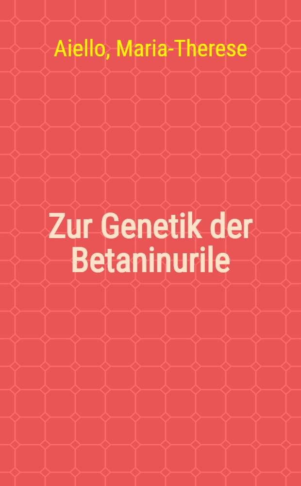 Zur Genetik der Betaninurile : Inaug.-Diss. ... der ... Med. Fakultät der ... Univ. zu Erlangen-Nürnberg
