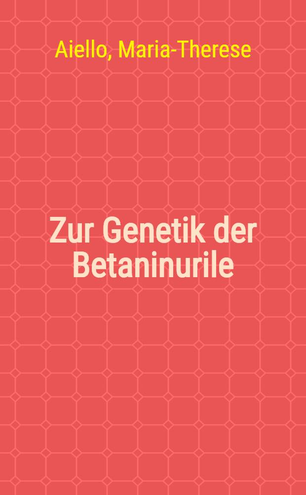 Zur Genetik der Betaninurile : Inaug.-Diss. ... der ... Med. Fakultät der ... Univ. zu Erlangen-Nürnberg