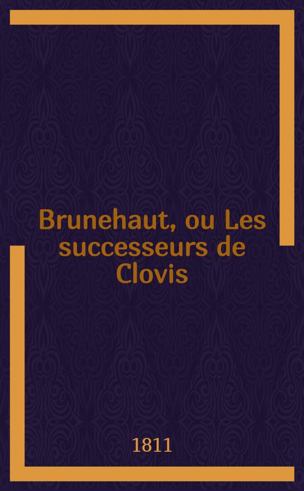 Brunehaut, ou Les successeurs de Clovis : tragédie en cinq actes et en vers, suivie de notes historiques