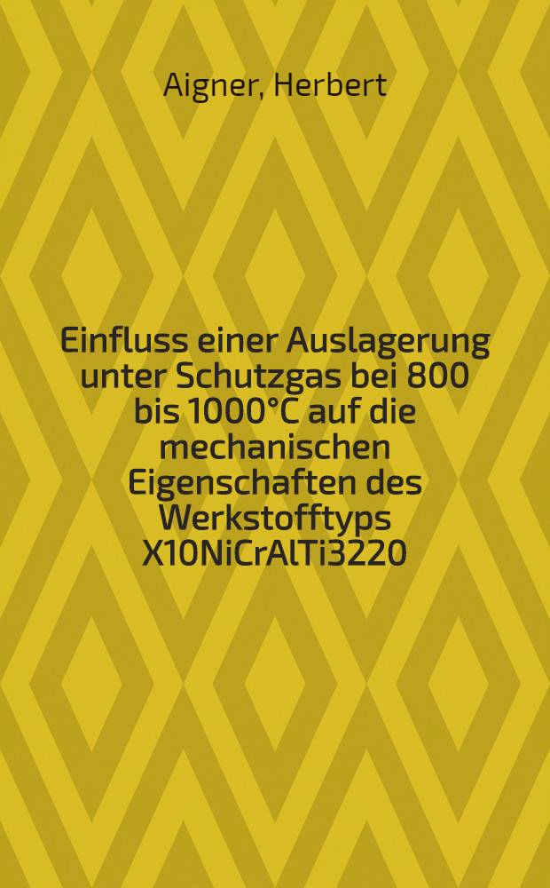Einfluss einer Auslagerung unter Schutzgas bei 800 bis 1000°C auf die mechanischen Eigenschaften des Werkstofftyps X10NiCrAlTi3220