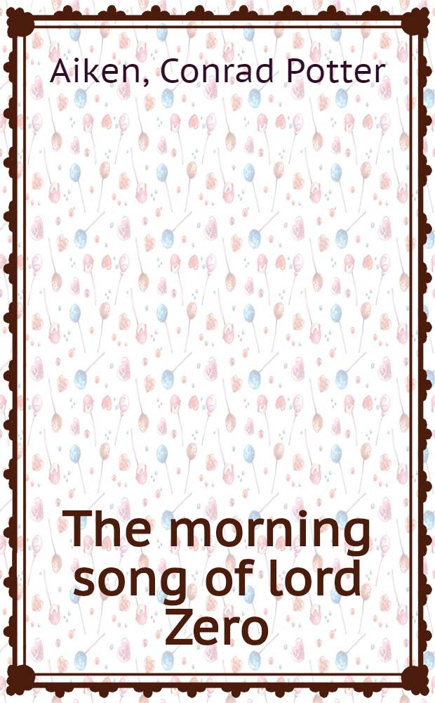 The morning song of lord Zero : poems old and new