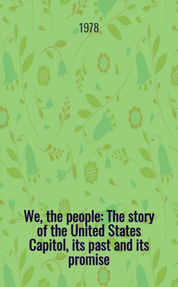 We, the people : The story of the United States Capitol, its past and its promise