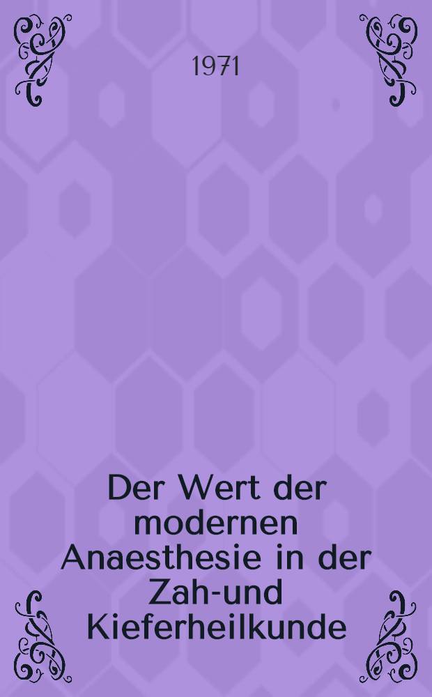 Der Wert der modernen Anaesthesie in der Zahn- und Kieferheilkunde : Inaug.-Diss. ... der ... Med. Fak. der ... Univ. Erlangen-N&uuml;rnberg