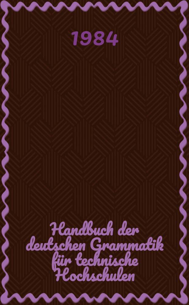 Handbuch der deutschen Grammatik f&uuml;r technische Hochschulen