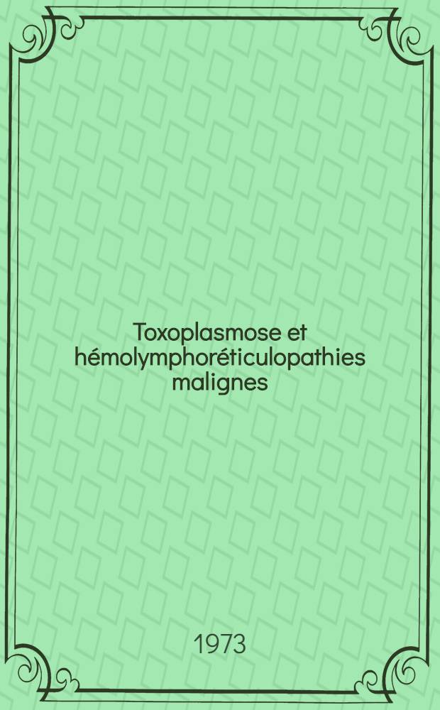 Toxoplasmose et hémolymphoréticulopathies malignes : thèse