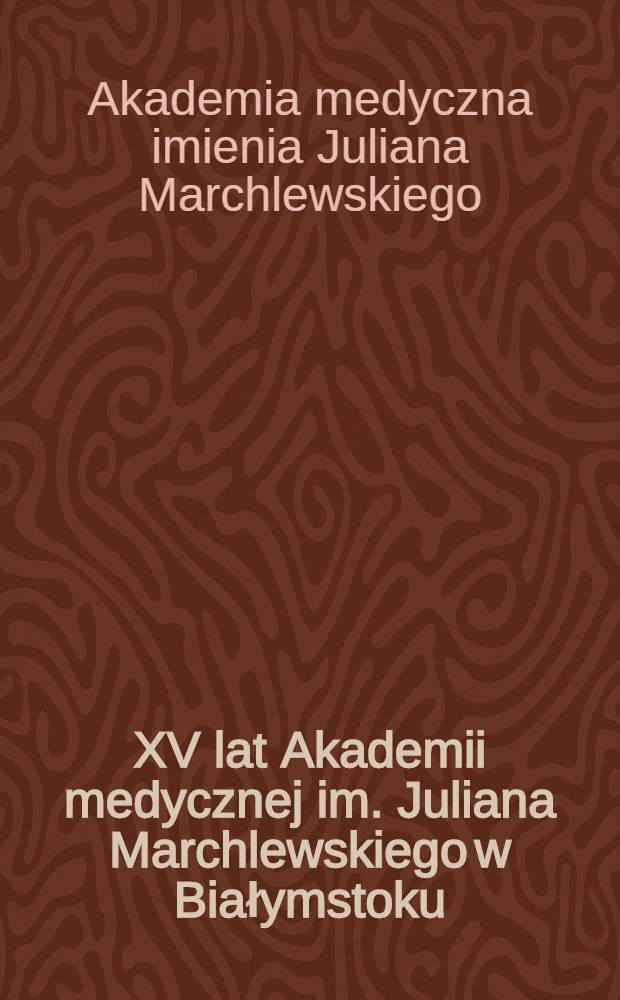 XV lat Akademii medycznej im. Juliana Marchlewskiego w Białymstoku