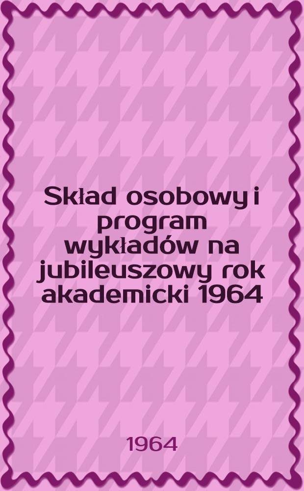 Skład osobowy i program wykładów na jubileuszowy rok akademicki 1964/65