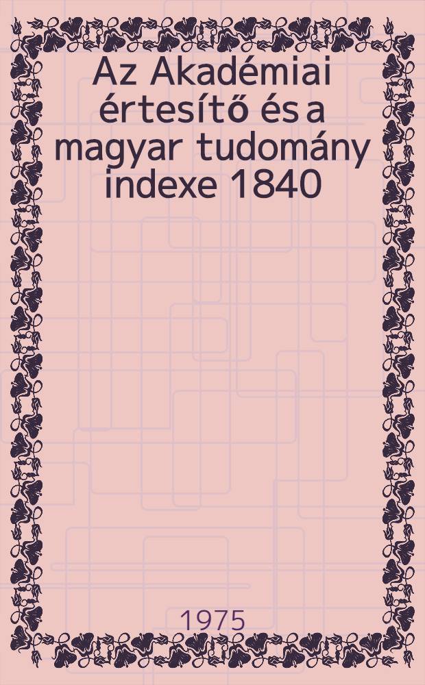 Az Akadémiai értesítő és a magyar tudomány indexe 1840/1970